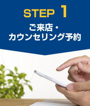 STEP1 ご来店・カウンセリング予約